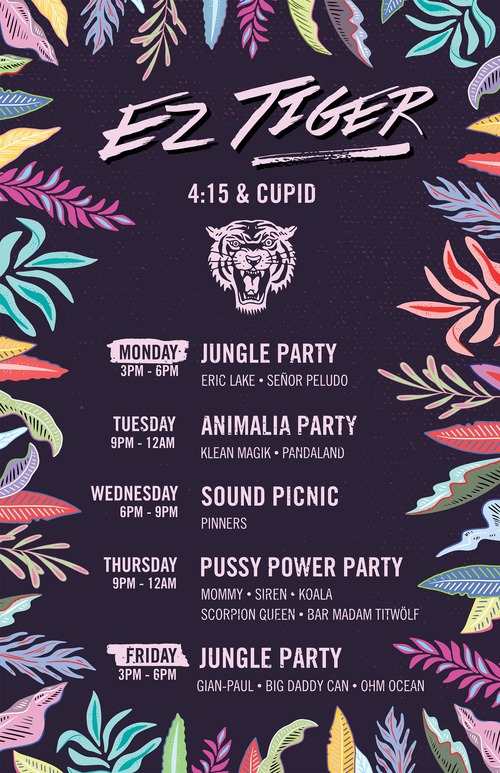 EZ Tiger Schedule 2019 - Mon (3pm - 6pm) Jungle Party - Tue (9pm - 12am) Animalia Party - Wed (6pm - 9pm) Sound Picnic - Thur (9pm - 12am) Pussy Power Party - Fri (3pm - 6pm) Jungle Party